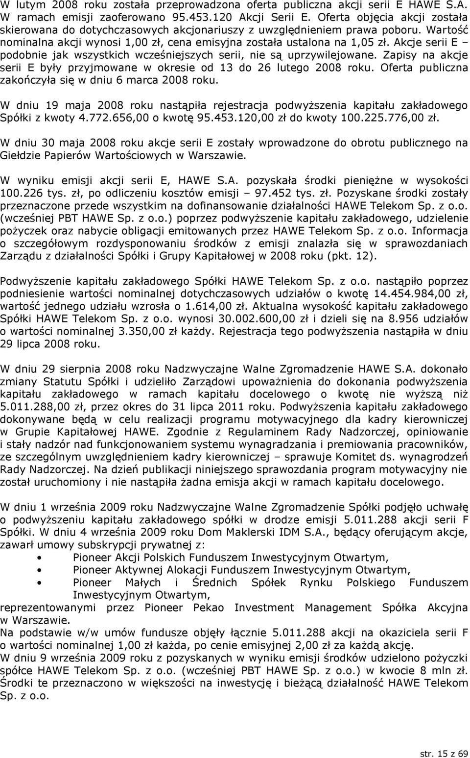 Akcje serii E podobnie jak wszystkich wcześniejszych serii, nie są uprzywilejowane. Zapisy na akcje serii E były przyjmowane w okresie od 13 do 26 lutego 2008 roku.