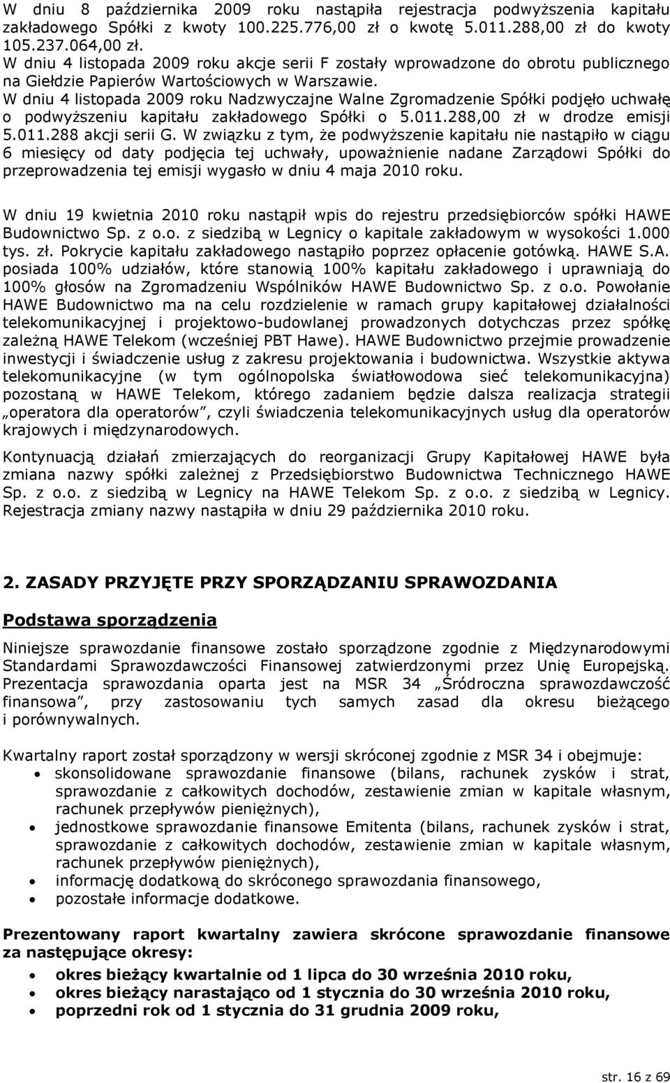 W dniu 4 listopada 2009 roku Nadzwyczajne Walne Zgromadzenie Spółki podjęło uchwałę o podwyższeniu kapitału zakładowego Spółki o 5.011.288,00 zł w drodze emisji 5.011.288 akcji serii G.