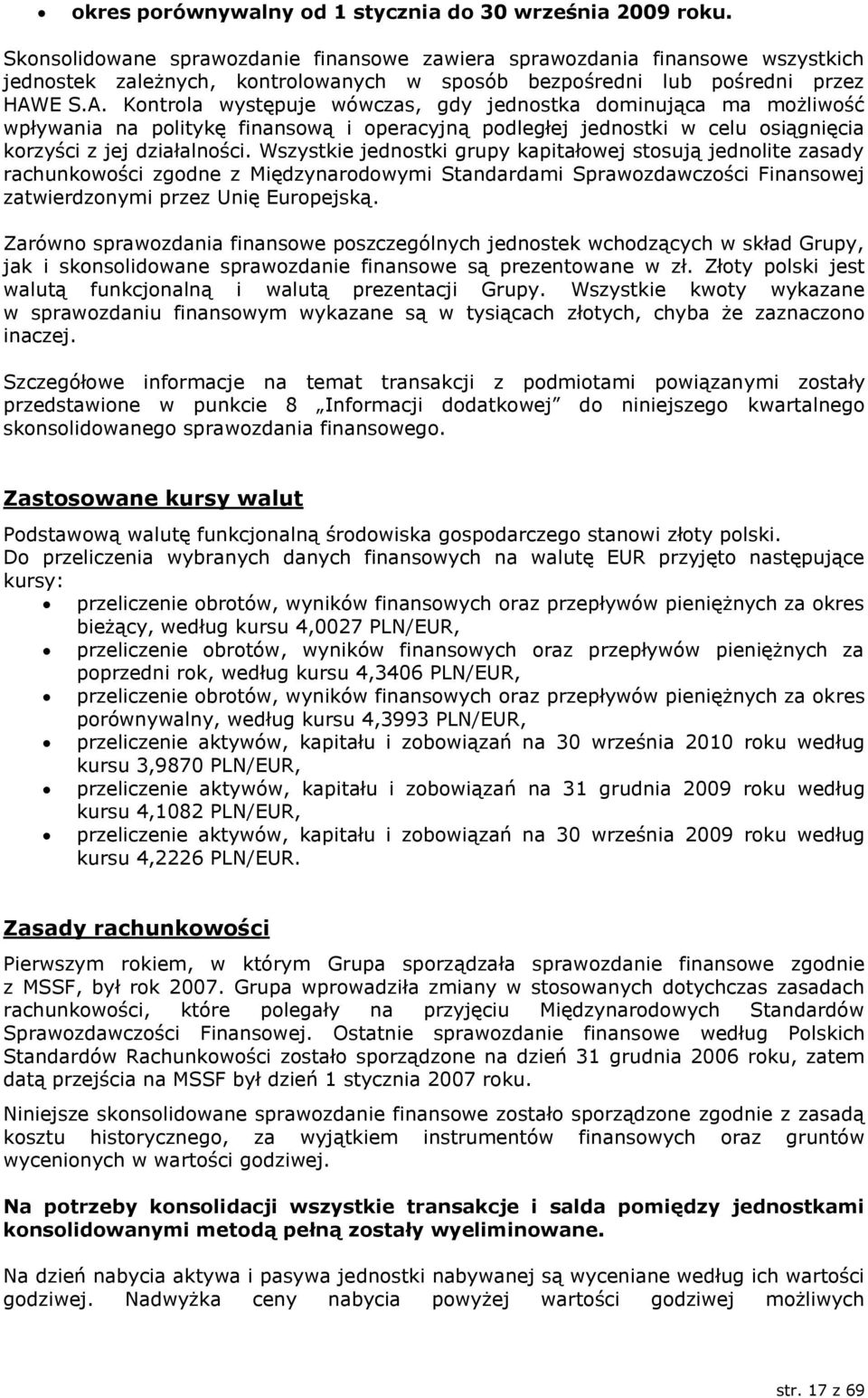 E S.A. Kontrola występuje wówczas, gdy jednostka dominująca ma możliwość wpływania na politykę finansową i operacyjną podległej jednostki w celu osiągnięcia korzyści z jej działalności.