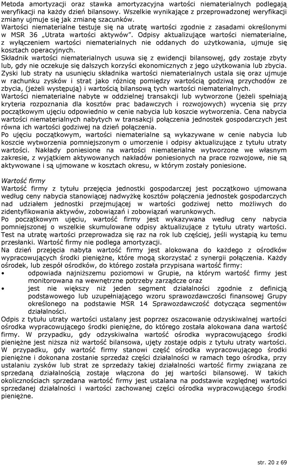 Wartości niematerialne testuje się na utratę wartości zgodnie z zasadami określonymi w MSR 36 Utrata wartości aktywów.