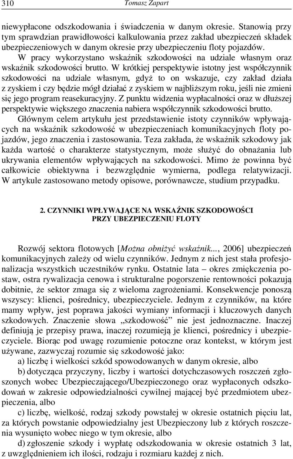 W pracy wykorzystao wskaźik szkodowości a udziale własy oraz wskaźik szkodowości brutto.