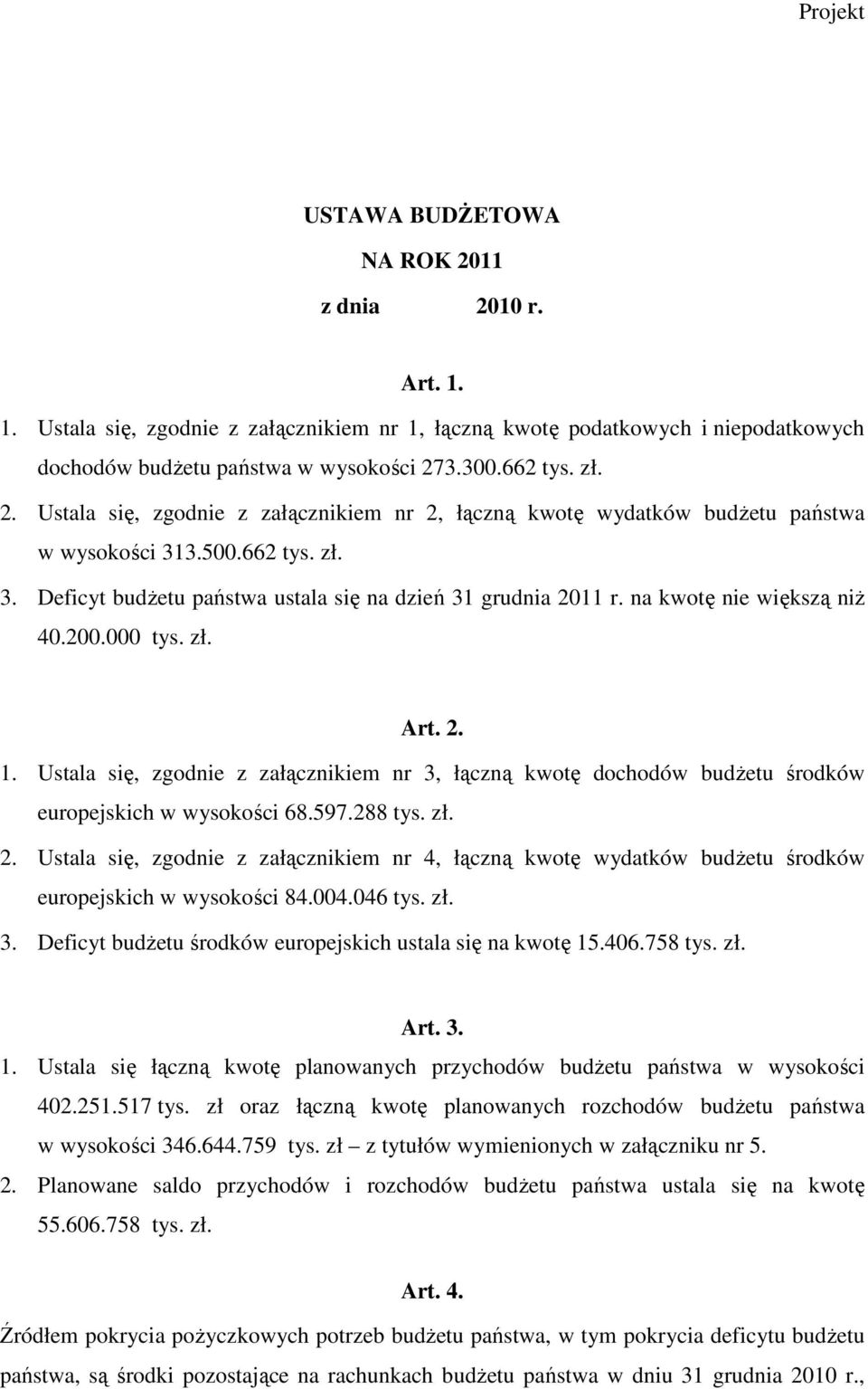 na kwotę nie większą niŝ 40.200.000 tys. zł. Art. 2. 1. Ustala się, zgodnie z załącznikiem nr 3, łączną kwotę dochodów budŝetu środków europejskich w wysokości 68.597.288 tys. zł. 2. Ustala się, zgodnie z załącznikiem nr 4, łączną kwotę wydatków budŝetu środków europejskich w wysokości 84.