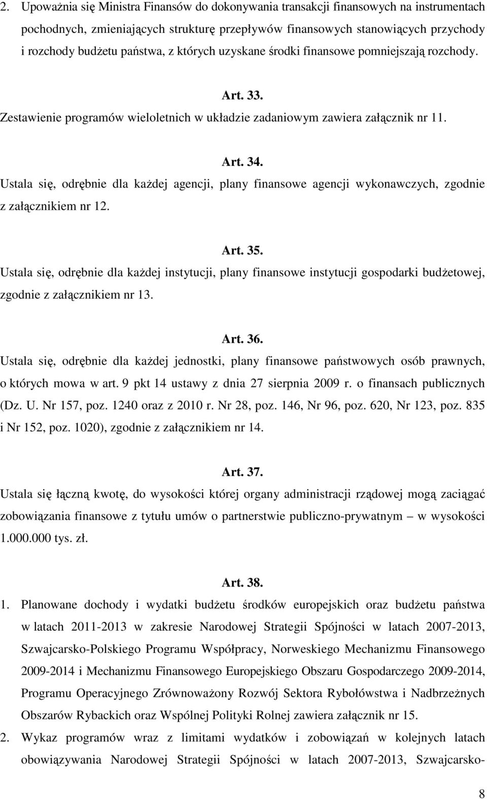 Ustala się, odrębnie dla kaŝdej agencji, plany finansowe agencji wykonawczych, zgodnie z załącznikiem nr 12. Art. 35.