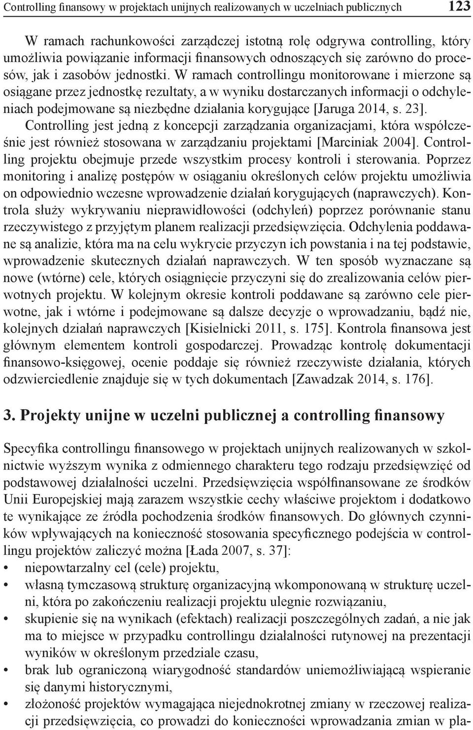 W ramach controllingu monitorowane i mierzone są osiągane przez jednostkę rezultaty, a w wyniku dostarczanych informacji o odchyleniach podejmowane są niezbędne działania korygujące [Jaruga 2014, s.