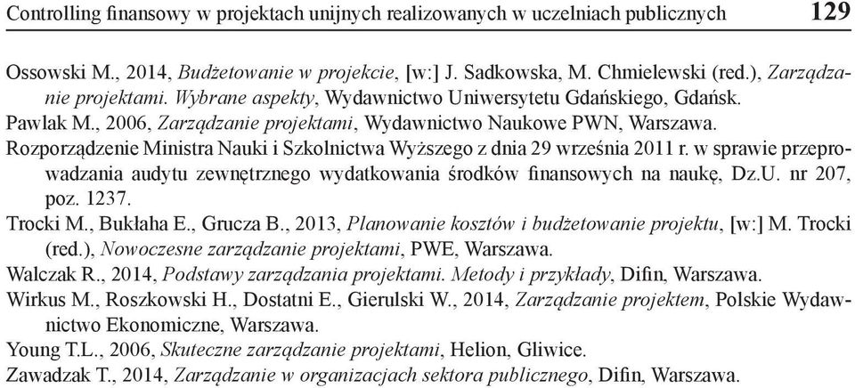 Rozporządzenie Ministra Nauki i Szkolnictwa Wyższego z dnia 29 września 2011 r. w sprawie przeprowadzania audytu zewnętrznego wydatkowania środków finansowych na naukę, Dz.U. nr 207, poz. 1237.