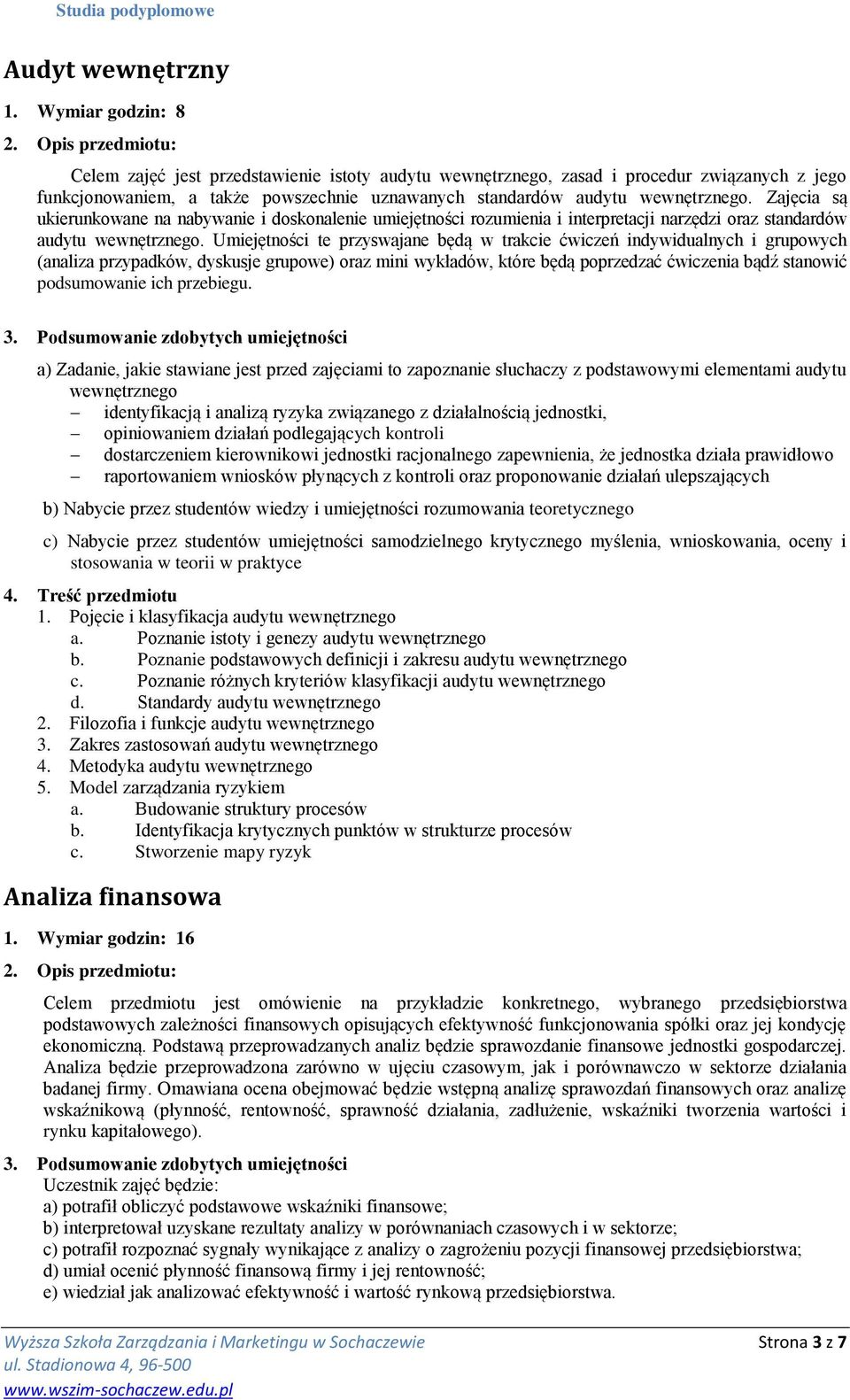 Zajęcia są ukierunkowane na nabywanie i doskonalenie umiejętności rozumienia i interpretacji narzędzi oraz standardów audytu wewnętrznego.