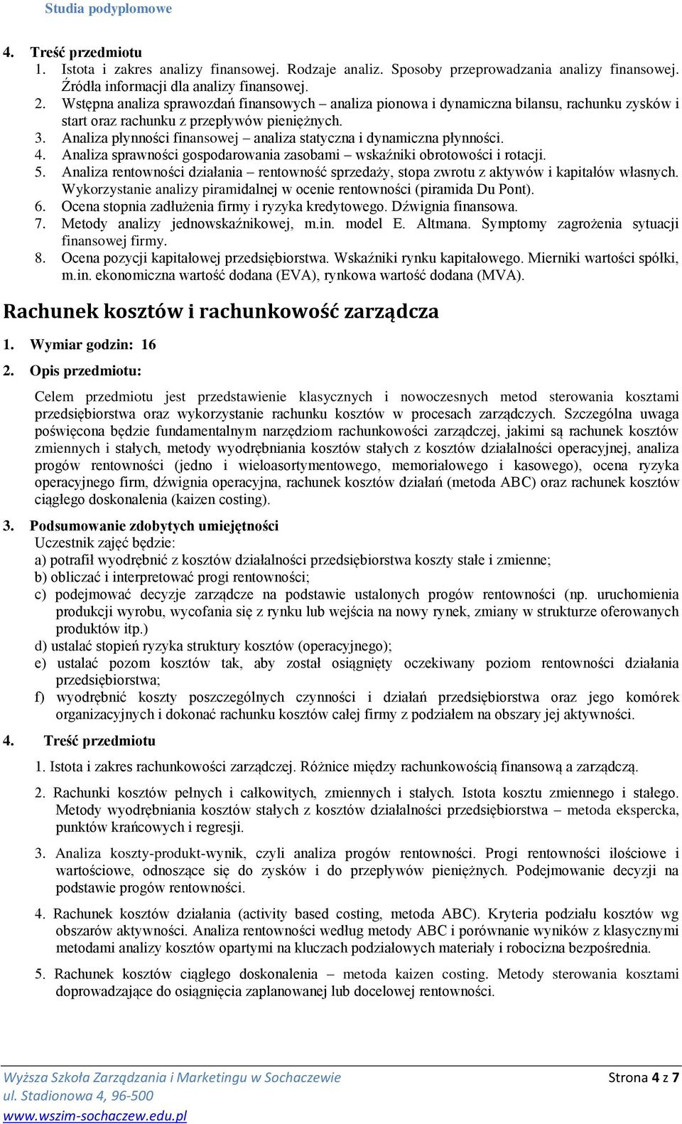 Analiza płynności finansowej analiza statyczna i dynamiczna płynności. 4. Analiza sprawności gospodarowania zasobami wskaźniki obrotowości i rotacji. 5.