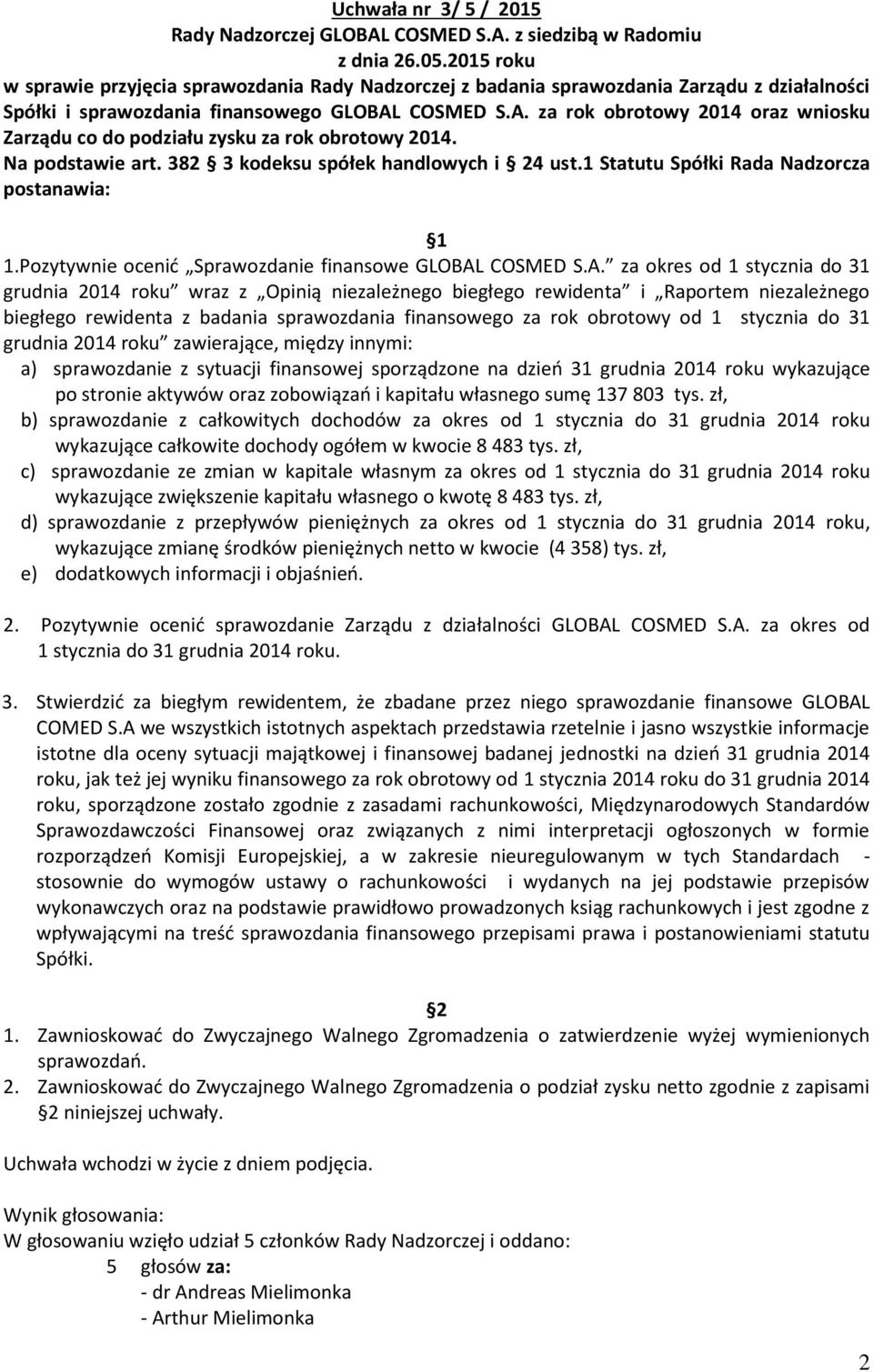 COSMED S.A. za rok obrotowy 2014 oraz wniosku Zarządu co do podziału zysku za rok obrotowy 2014. Na podstawie art. 382 3 kodeksu spółek handlowych i 24 ust.