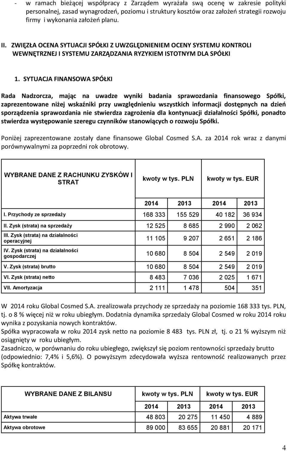 SYTUACJA FINANSOWA SPÓŁKI Rada Nadzorcza, mając na uwadze wyniki badania sprawozdania finansowego Spółki, zaprezentowane niżej wskaźniki przy uwzględnieniu wszystkich informacji dostępnych na dzień