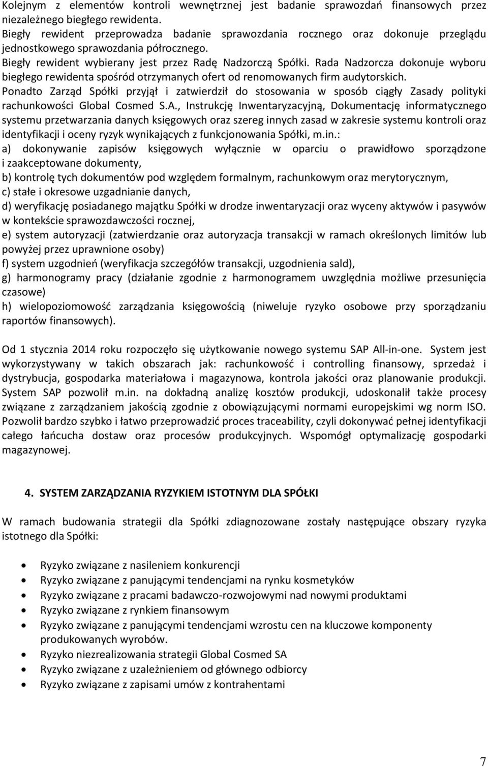 Rada Nadzorcza dokonuje wyboru biegłego rewidenta spośród otrzymanych ofert od renomowanych firm audytorskich.