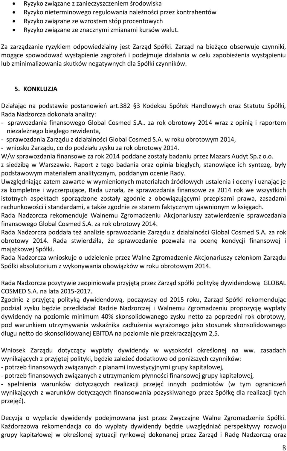 Zarząd na bieżąco obserwuje czynniki, mogące spowodować wystąpienie zagrożeń i podejmuje działania w celu zapobieżenia wystąpieniu lub zminimalizowania skutków negatywnych dla Spółki czynników. 5.