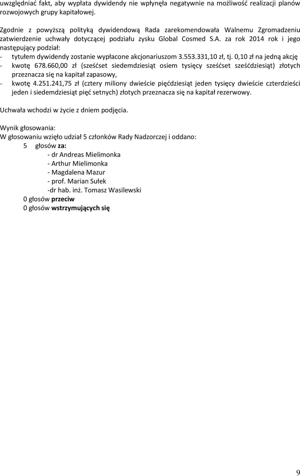 za rok 2014 rok i jego następujący podział: - tytułem dywidendy zostanie wypłacone akcjonariuszom 3.553.331,10 zł, tj. 0,10 zł na jedną akcję - kwotę 678.