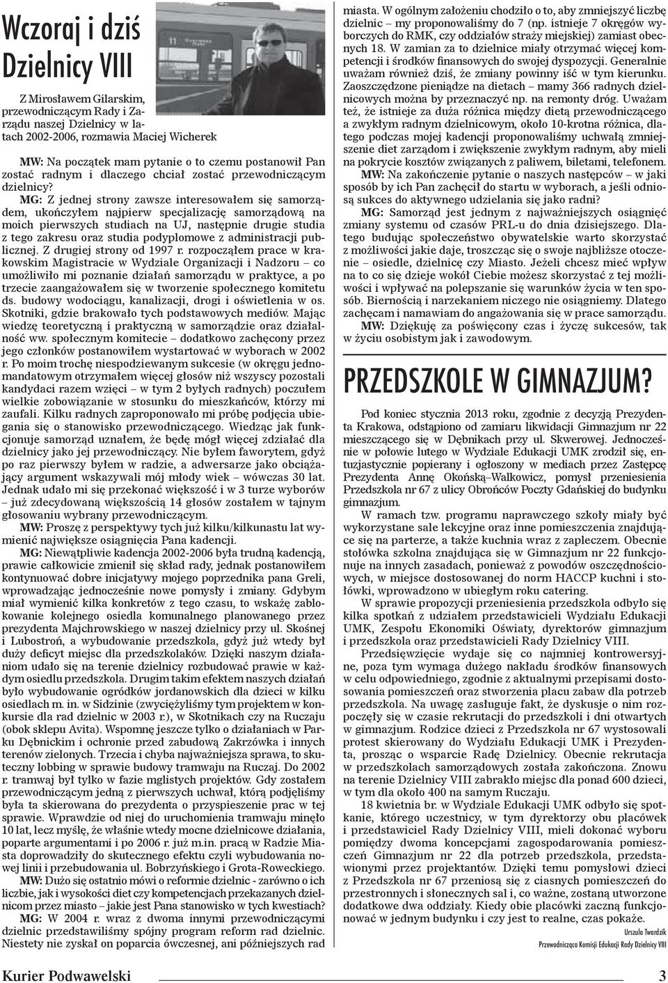 MG: Z jednej strony zawsze interesowałem się samorządem, ukończyłem najpierw specjalizację samorządową na moich pierwszych studiach na UJ, następnie drugie studia z tego zakresu oraz studia