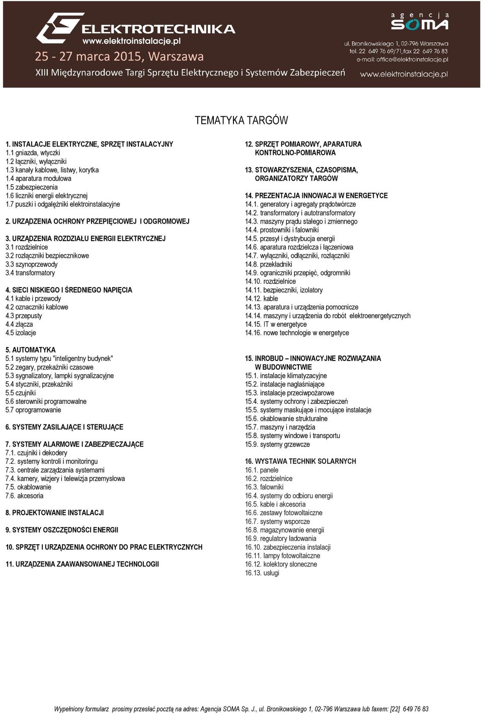 2 rozłączniki bezpiecznikowe 3.3 szynoprzewody 3.4 transformatory 4. SIECI NISKIEGO I ŚREDNIEGO NAPIĘCIA 4.1 kable i przewody 4.2 oznaczniki kablowe 4.3 przepusty 4.4 złącza 4.5 izolacje 5.