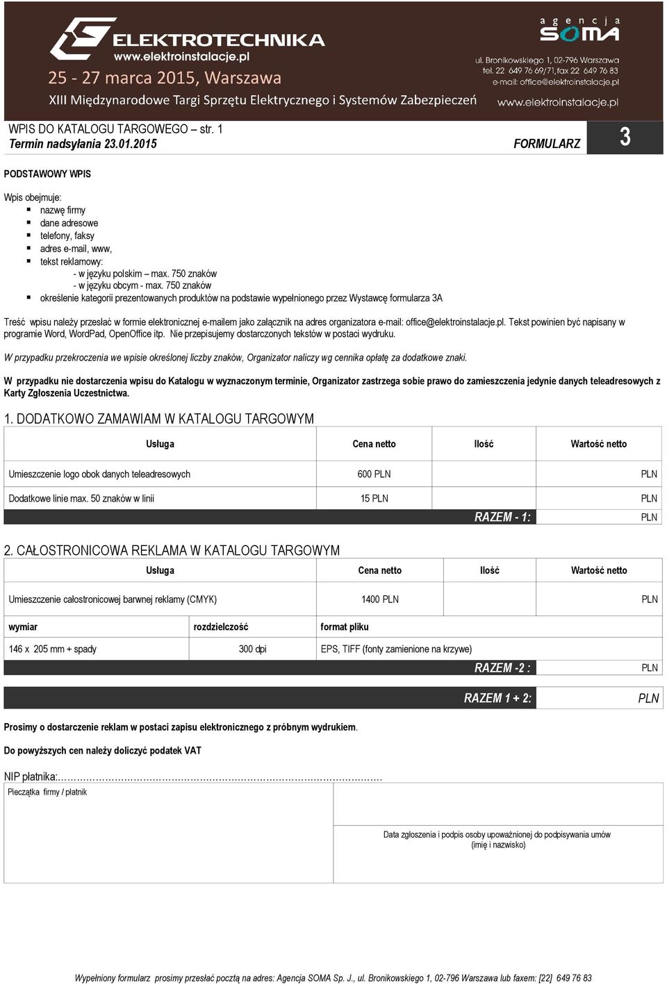 750 znaków określenie kategorii prezentowanych produktów na podstawie wypełnionego przez Wystawcę formularza 3A Treść wpisu należy przesłać w formie elektronicznej e-mailem jako załącznik na adres