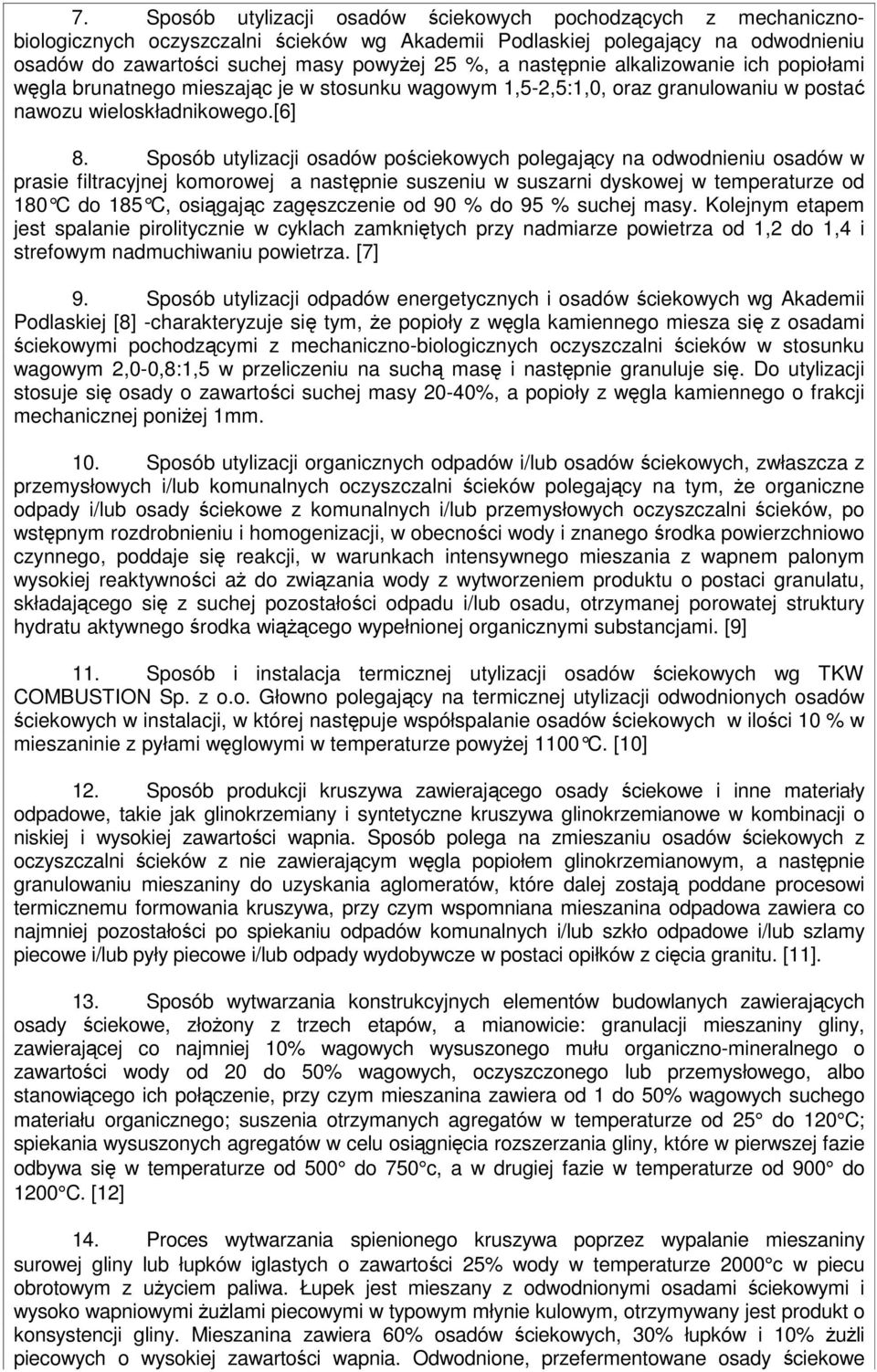 Sposób utylizacji osadów pościekowych polegający na odwodnieniu osadów w prasie filtracyjnej komorowej a następnie suszeniu w suszarni dyskowej w temperaturze od 180 C do 185 C, osiągając