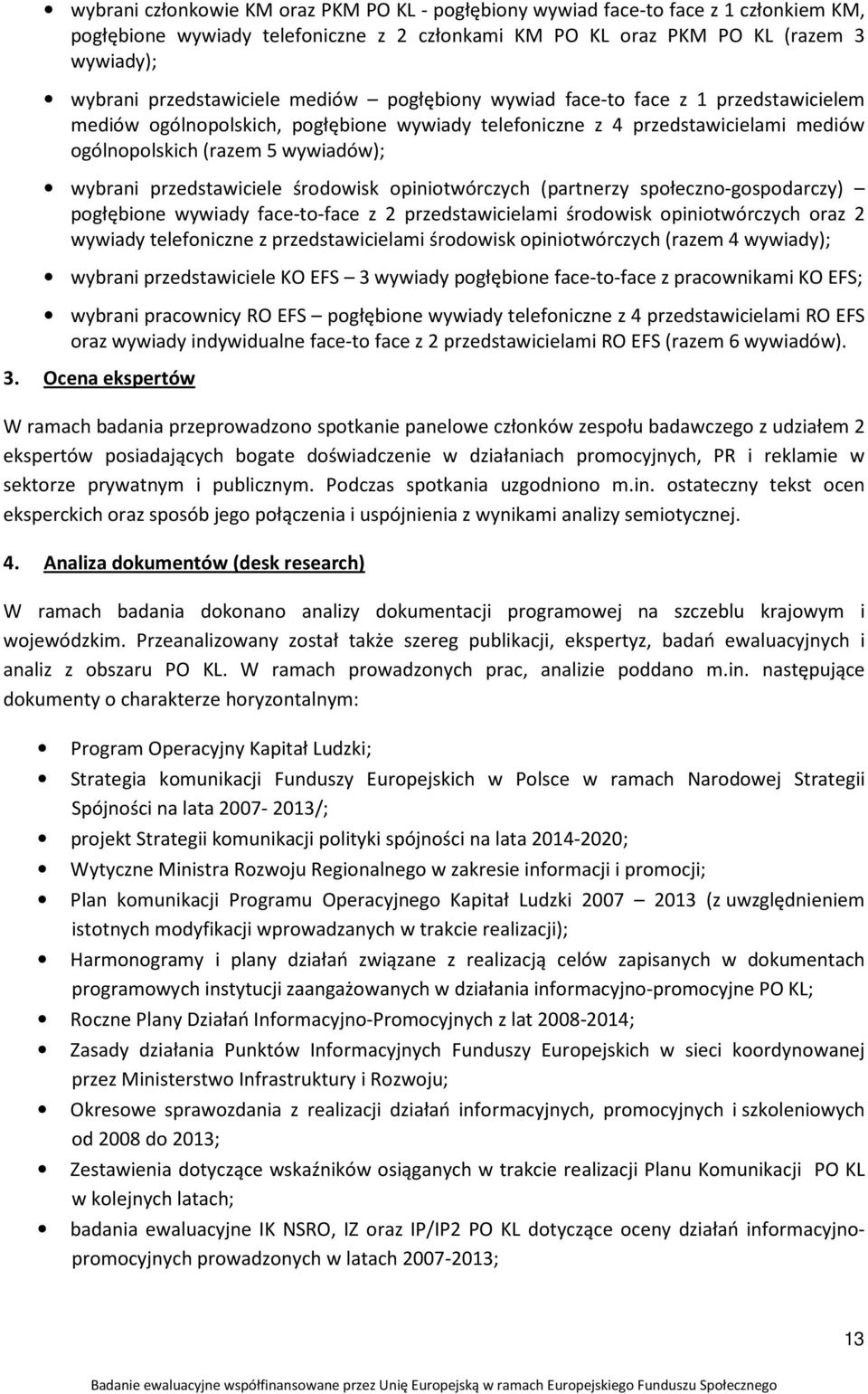 wybrani przedstawiciele środowisk opiniotwórczych (partnerzy społeczno-gospodarczy) pogłębione wywiady face-to-face z 2 przedstawicielami środowisk opiniotwórczych oraz 2 wywiady telefoniczne z