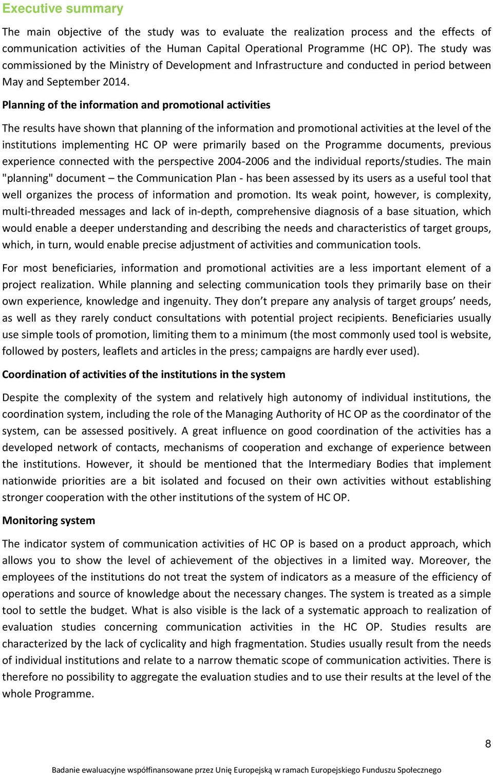 Planning of the information and promotional activities The results have shown that planning of the information and promotional activities at the level of the institutions implementing HC OP were