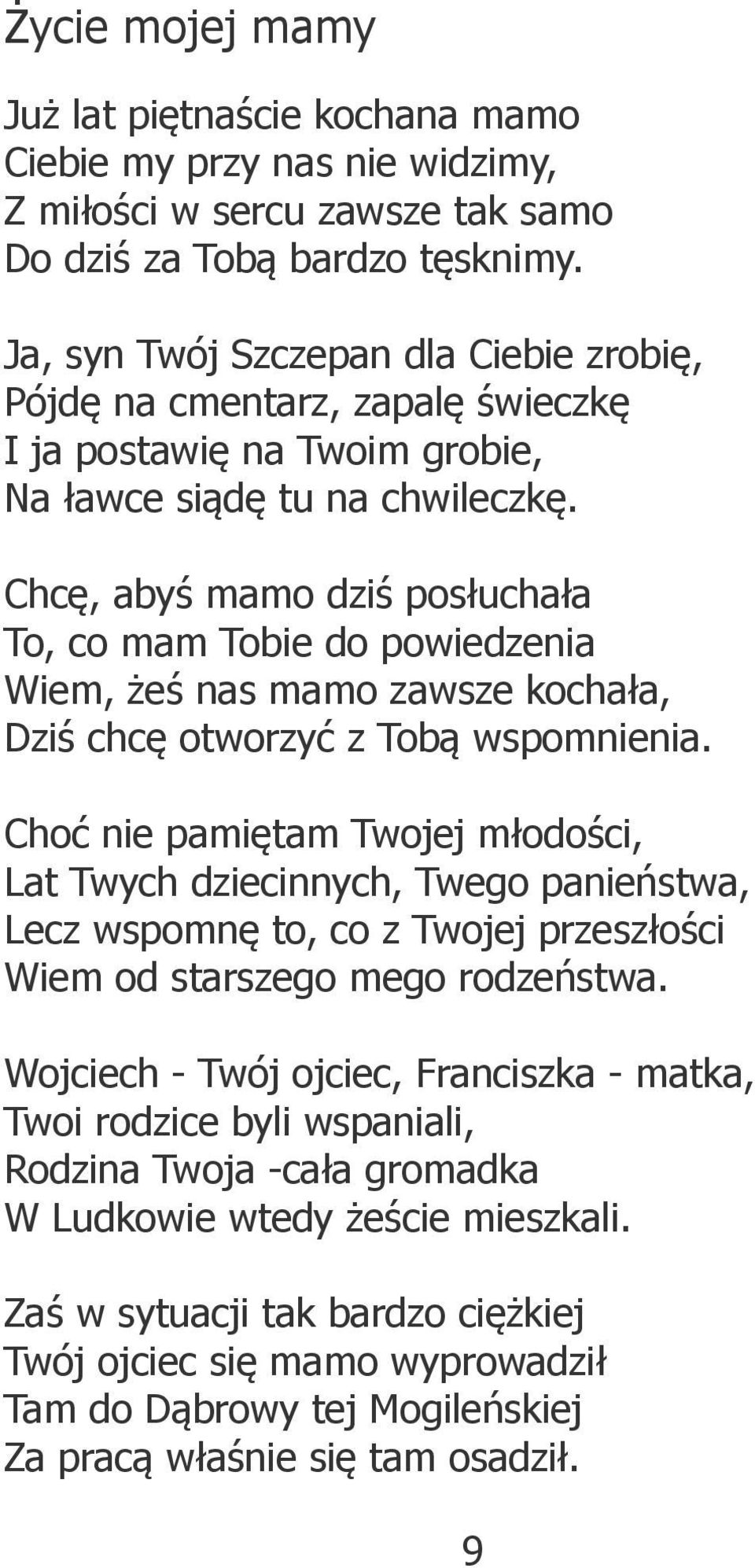 Chcę, abyś mamo dziś posłuchała To, co mam Tobie do powiedzenia Wiem, żeś nas mamo zawsze kochała, Dziś chcę otworzyć z Tobą wspomnienia.