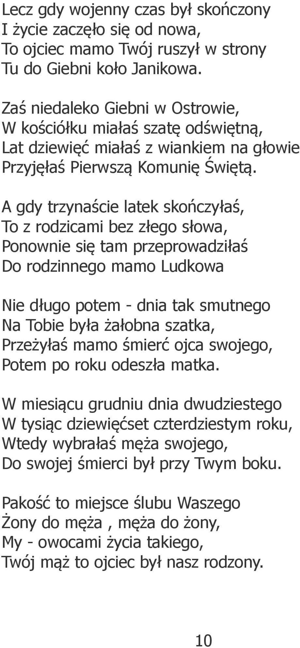 A gdy trzynaście latek skończyłaś, To z rodzicami bez złego słowa, Ponownie się tam przeprowadziłaś Do rodzinnego mamo Ludkowa Nie długo potem - dnia tak smutnego Na Tobie była żałobna szatka,