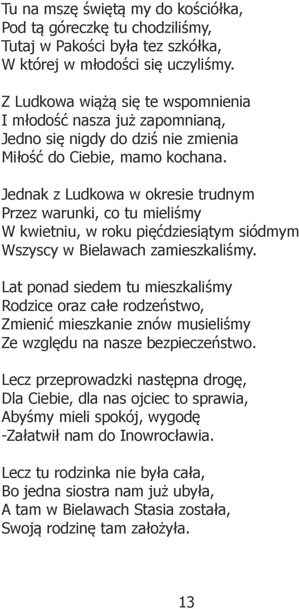 Jednak z Ludkowa w okresie trudnym Przez warunki, co tu mieliśmy W kwietniu, w roku pięćdziesiątym siódmym Wszyscy w Bielawach zamieszkaliśmy.