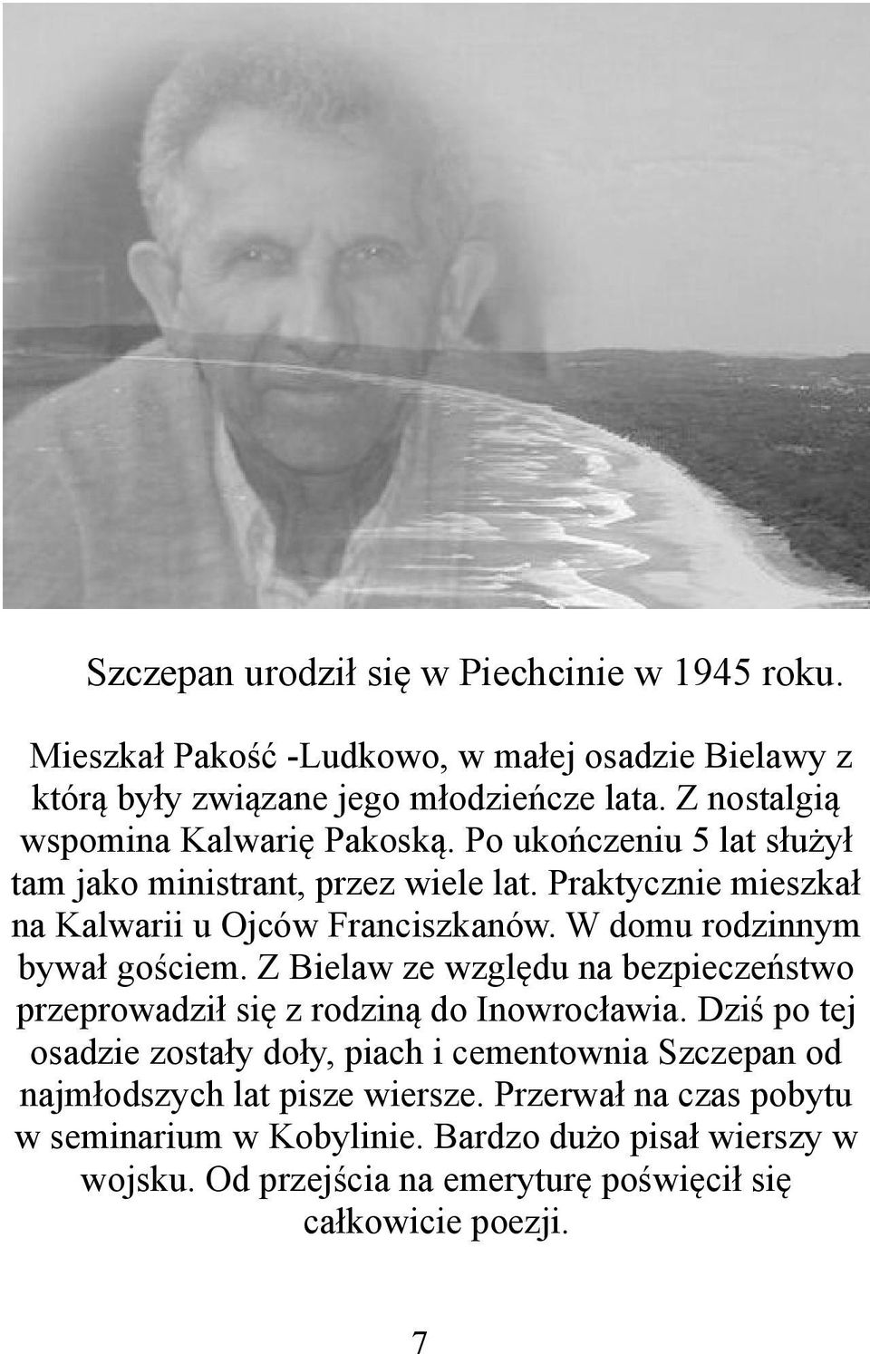 W domu rodzinnym bywał gościem. Z Bielaw ze względu na bezpieczeństwo przeprowadził się z rodziną do Inowrocławia.