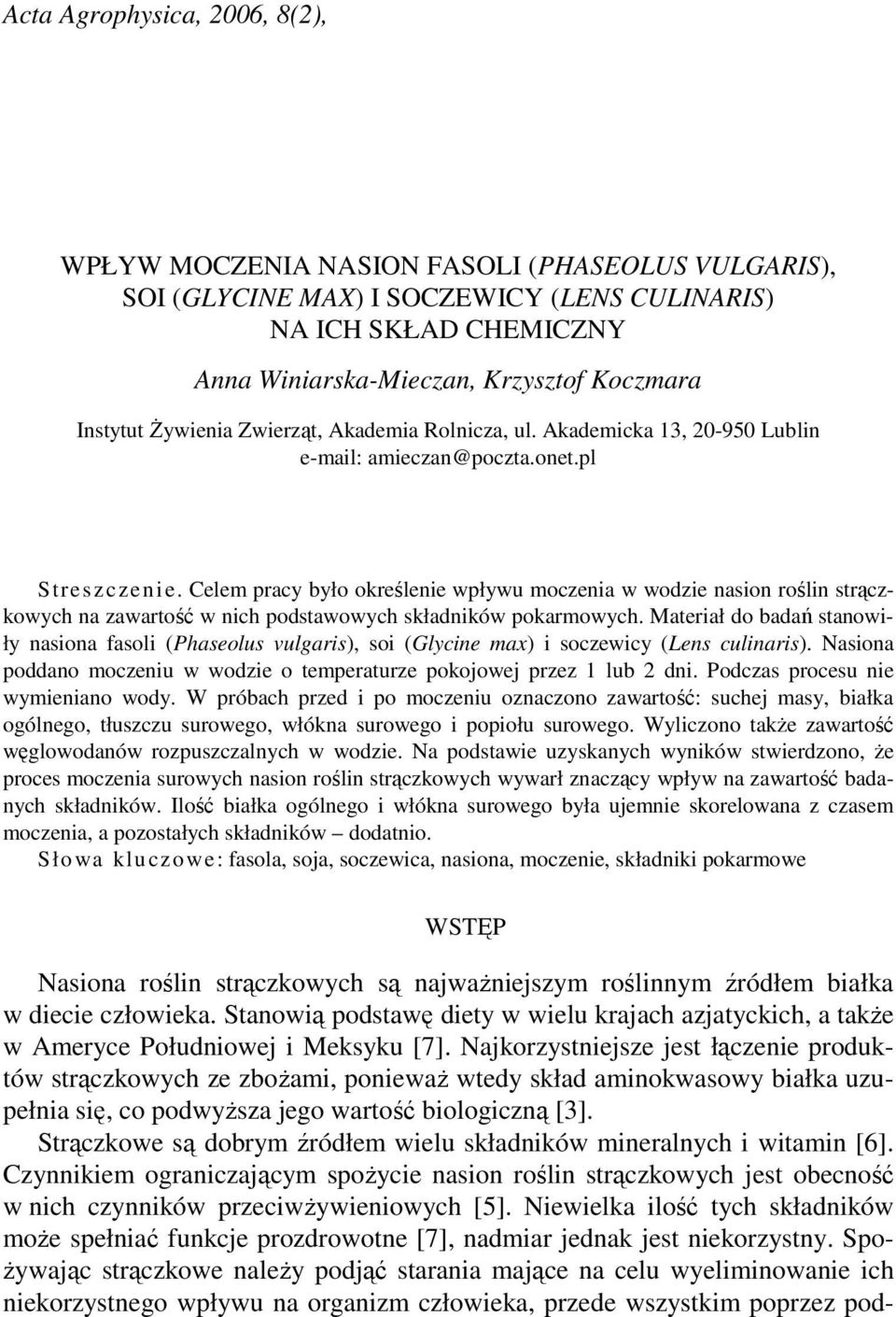 Celem pracy było określenie wpływu moczenia w wodzie nasion roślin strączkowych na zawartość w nich podstawowych składników pokarmowych.