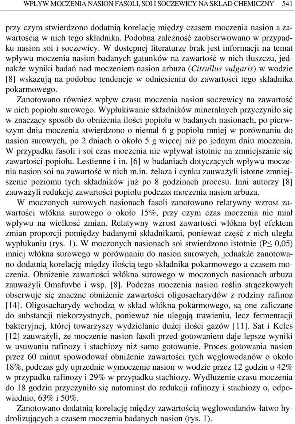 W dostępnej literaturze brak jest informacji na temat wpływu moczenia nasion badanych gatunków na zawartość w nich tłuszczu, jednakŝe wyniki badań nad moczeniem nasion arbuza (Citrullus vulgaris) w