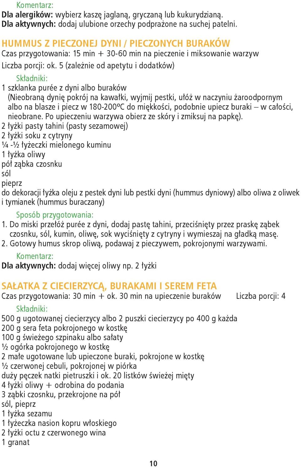 5 (zależnie od apetytu i dodatków) 1 szklanka purée z dyni albo buraków (Nieobraną dynię pokrój na kawałki, wyjmij pestki, ułóż w naczyniu żaroodpornym albo na blasze i piecz w 180-200ºC do