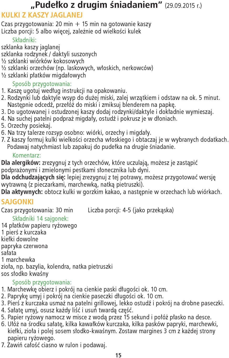 ½ szklanki wiórków kokosowych ½ szklanki orzechów (np. laskowych, włoskich, nerkowców) ½ szklanki płatków migdałowych 1. Kaszę ugotuj według instrukcji na opakowaniu. 2.