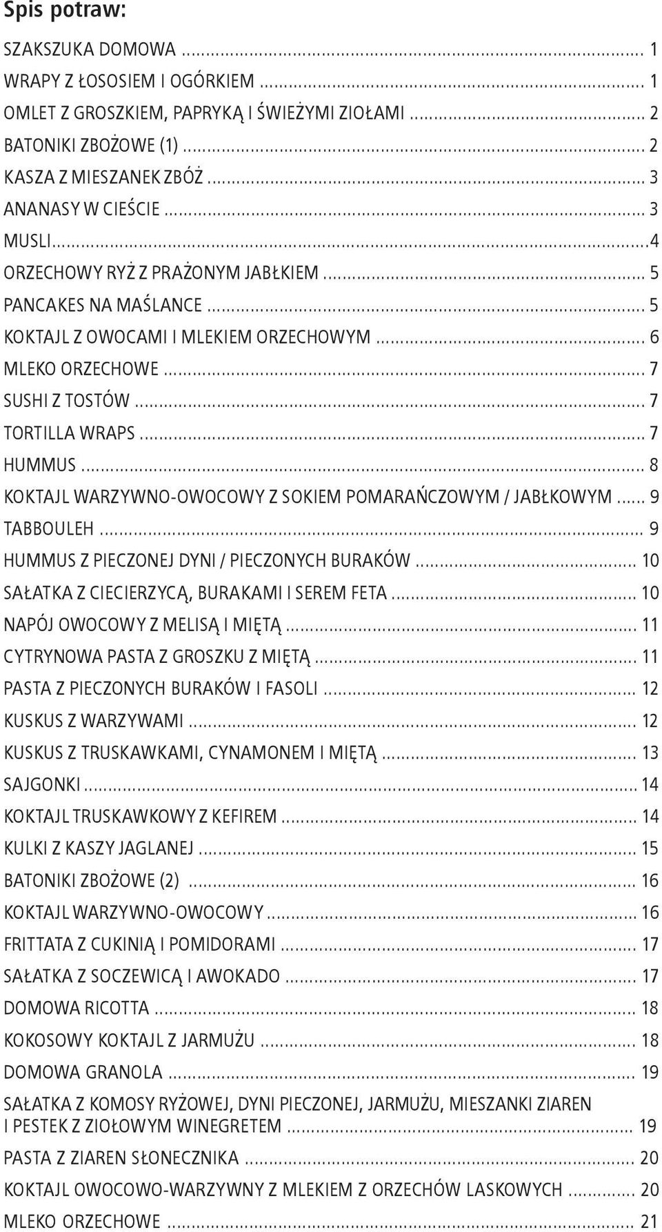 .. 8 KOKTAJL WARZYWNO-OWOCOWY Z SOKIEM POMARAŃCZOWYM / JABŁKOWYM... 9 TABBOULEH... 9 HUMMUS Z PIECZONEJ DYNI / PIECZONYCH BURAKÓW... 10 SAŁATKA Z CIECIERZYCĄ, BURAKAMI I SEREM FETA.