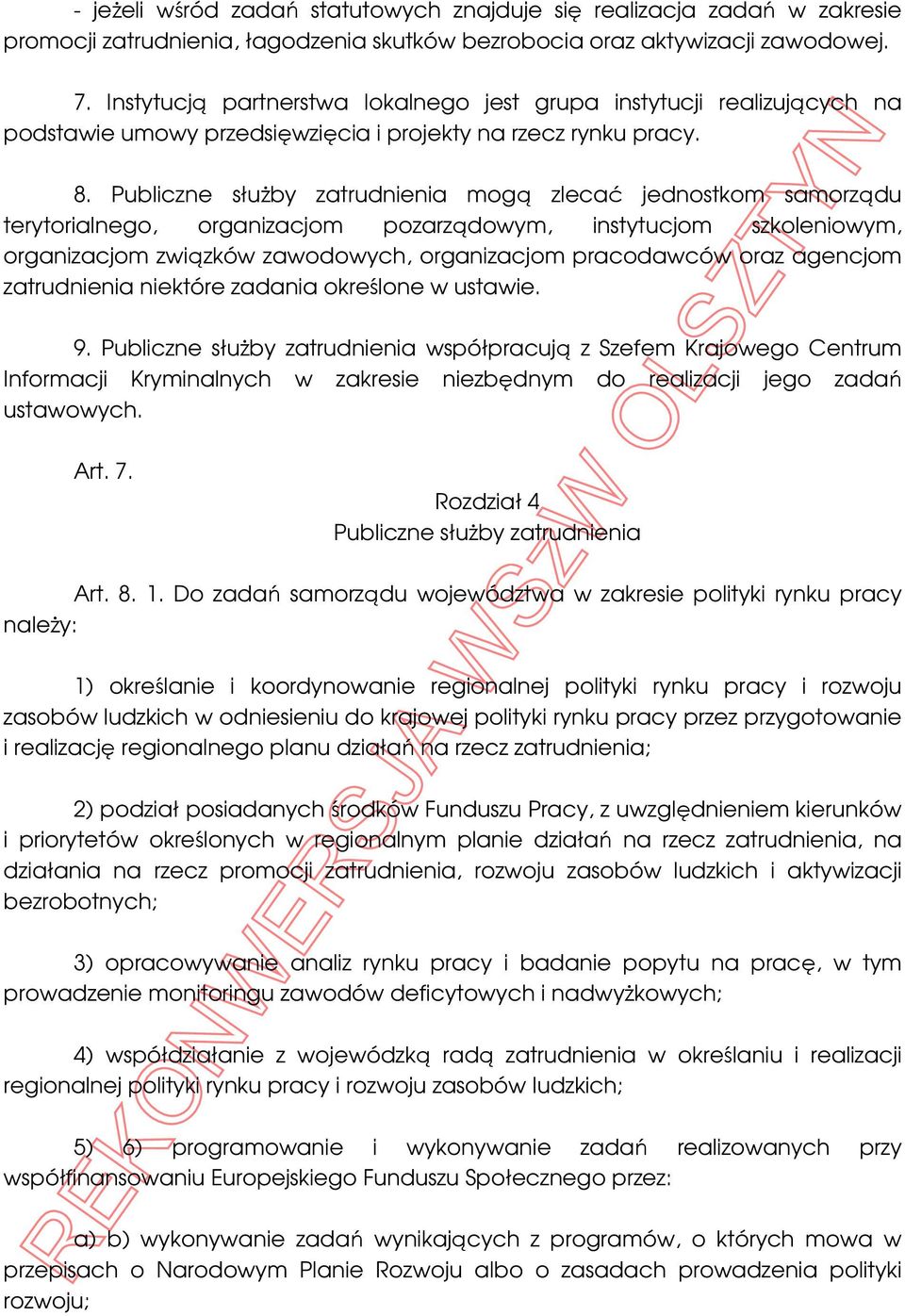 Publiczne słuŝby zatrudnienia mogą zlecać jednostkom samorządu terytorialnego, organizacjom pozarządowym, instytucjom szkoleniowym, organizacjom związków zawodowych, organizacjom pracodawców oraz