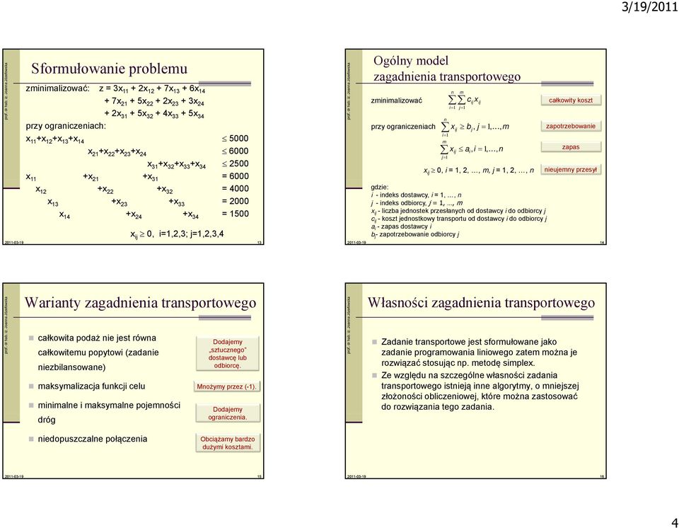 n j - indeks odbiorcy, j,, m x ij - liczba jednostek przesłanych od dostawcy i do odbiorcy j c ij - koszt jednostkowy transportu od dostawcy i do odbiorcy j a i - zapas dostawcy i b j -