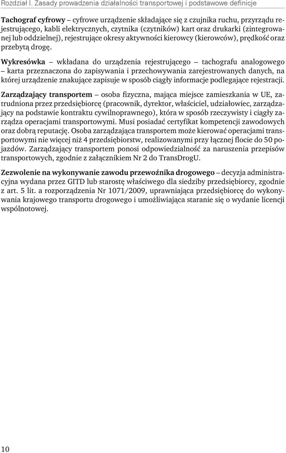 (czytników) kart oraz drukarki (zintegrowanej lub oddzielnej), rejestrujące okresy aktywności kierowcy (kierowców), prędkość oraz przebytą drogę.