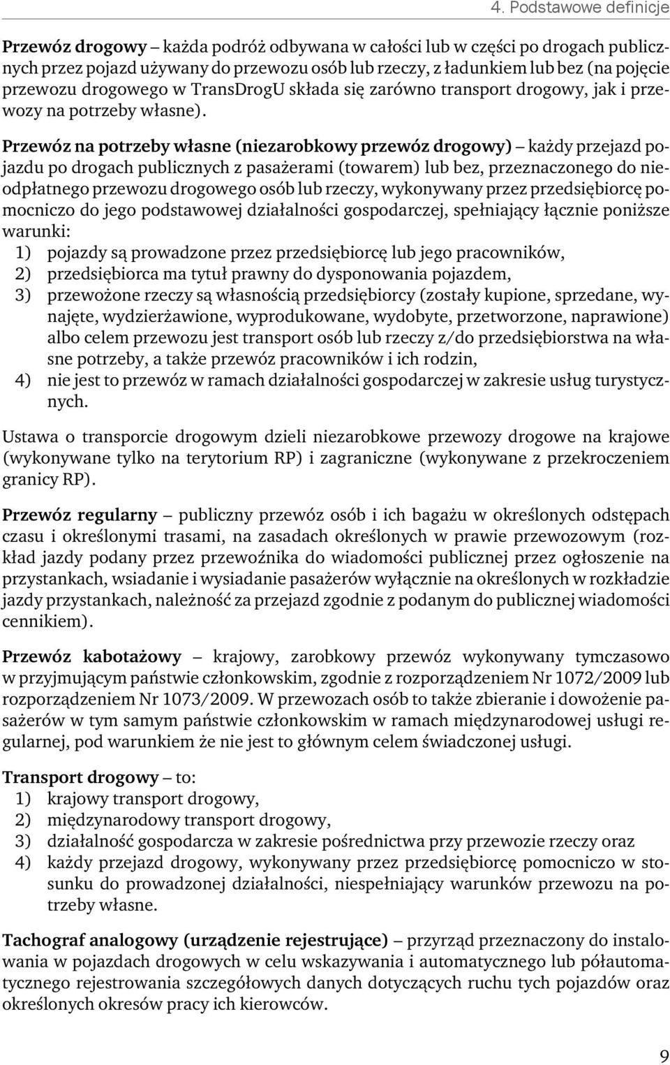 Przewóz na potrzeby własne (niezarobkowy przewóz drogowy) każdy przejazd pojazdu po drogach publicznych z pasażerami (towarem) lub bez, przeznaczonego do nieodpłatnego przewozu drogowego osób lub