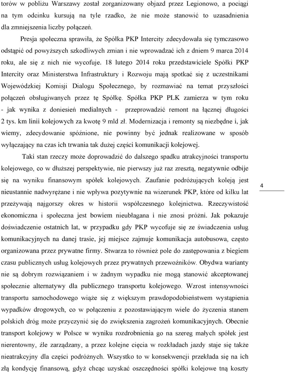 18 lutego 2014 roku przedstawiciele Spółki PKP Intercity oraz Ministerstwa Infrastruktury i Rozwoju mają spotkać się z uczestnikami Wojewódzkiej Komisji Dialogu Społecznego, by rozmawiać na temat