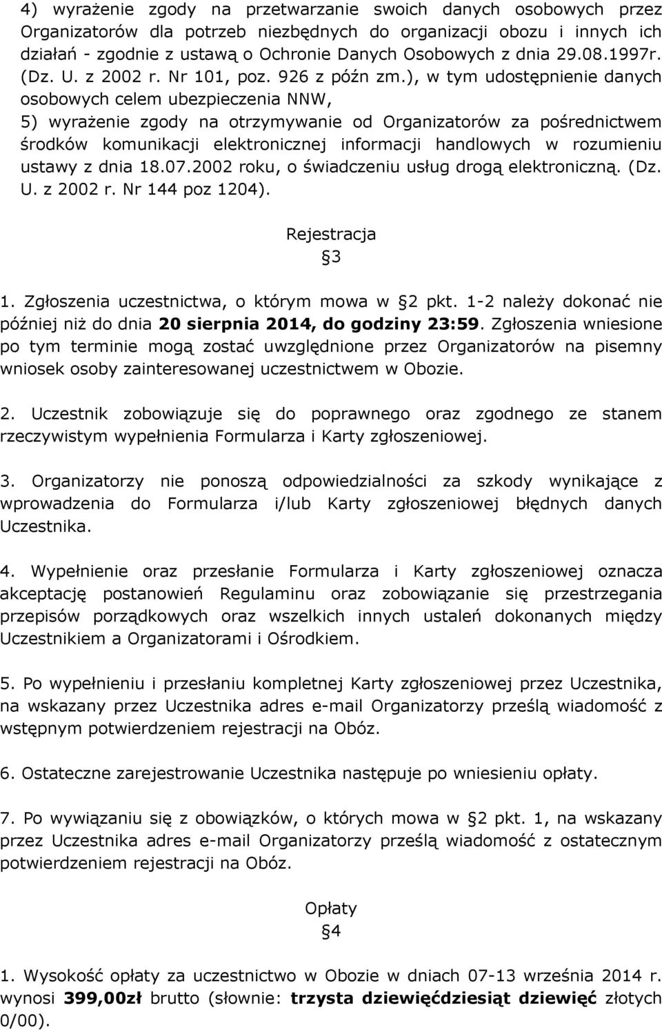 ), w tym udostępnienie danych osobowych celem ubezpieczenia NNW, 5) wyrażenie zgody na otrzymywanie od Organizatorów za pośrednictwem środków komunikacji elektronicznej informacji handlowych w