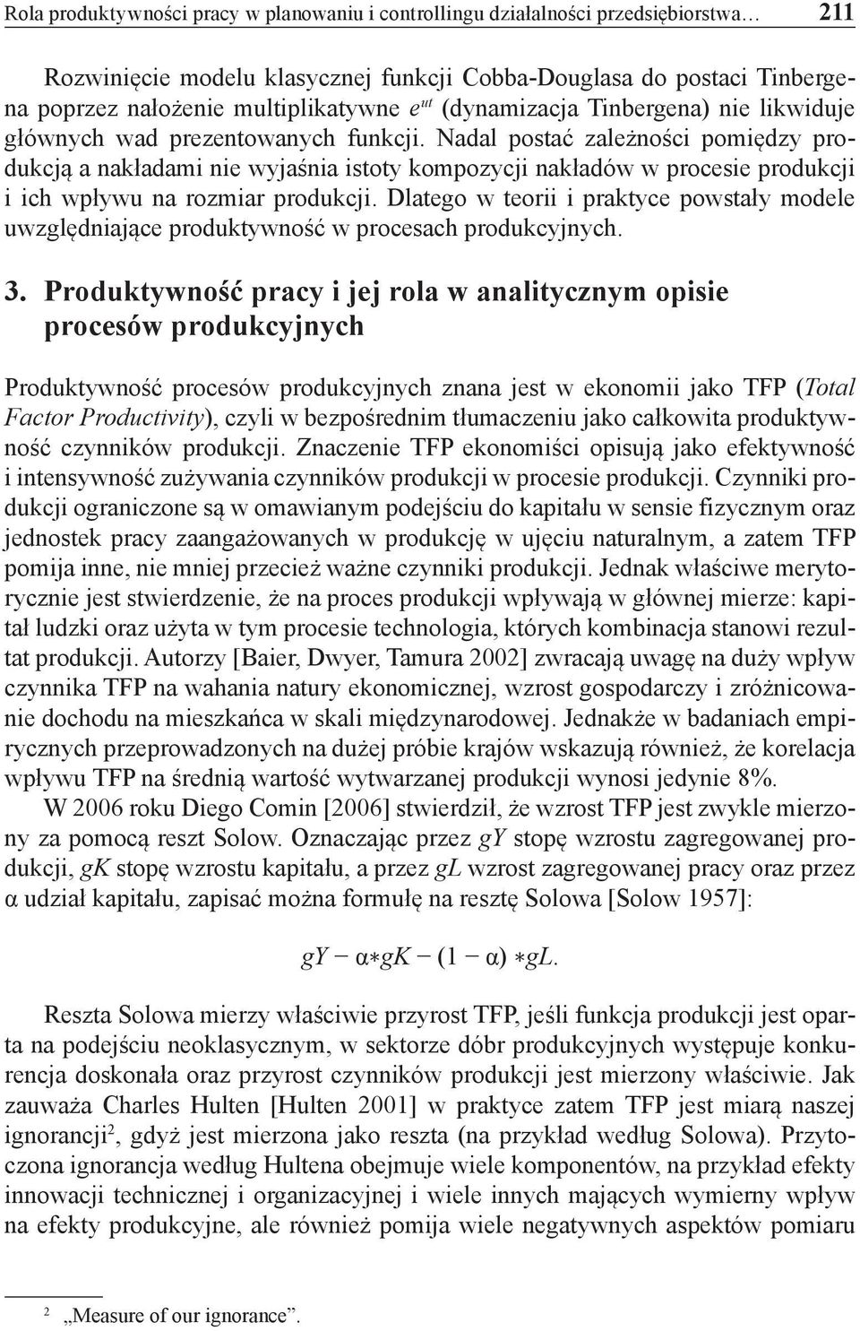 Nadal postać zależności pomiędzy produkcją a nakładami nie wyjaśnia istoty kompozycji nakładów w procesie produkcji i ich wpływu na rozmiar produkcji.