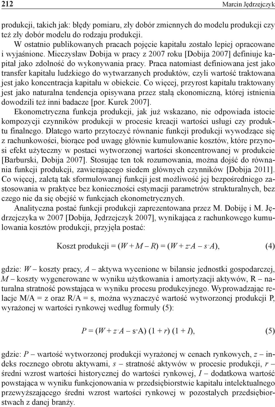 Praca natomiast definiowana jest jako transfer kapitału ludzkiego do wytwarzanych produktów, czyli wartość traktowana jest jako koncentracja kapitału w obiekcie.