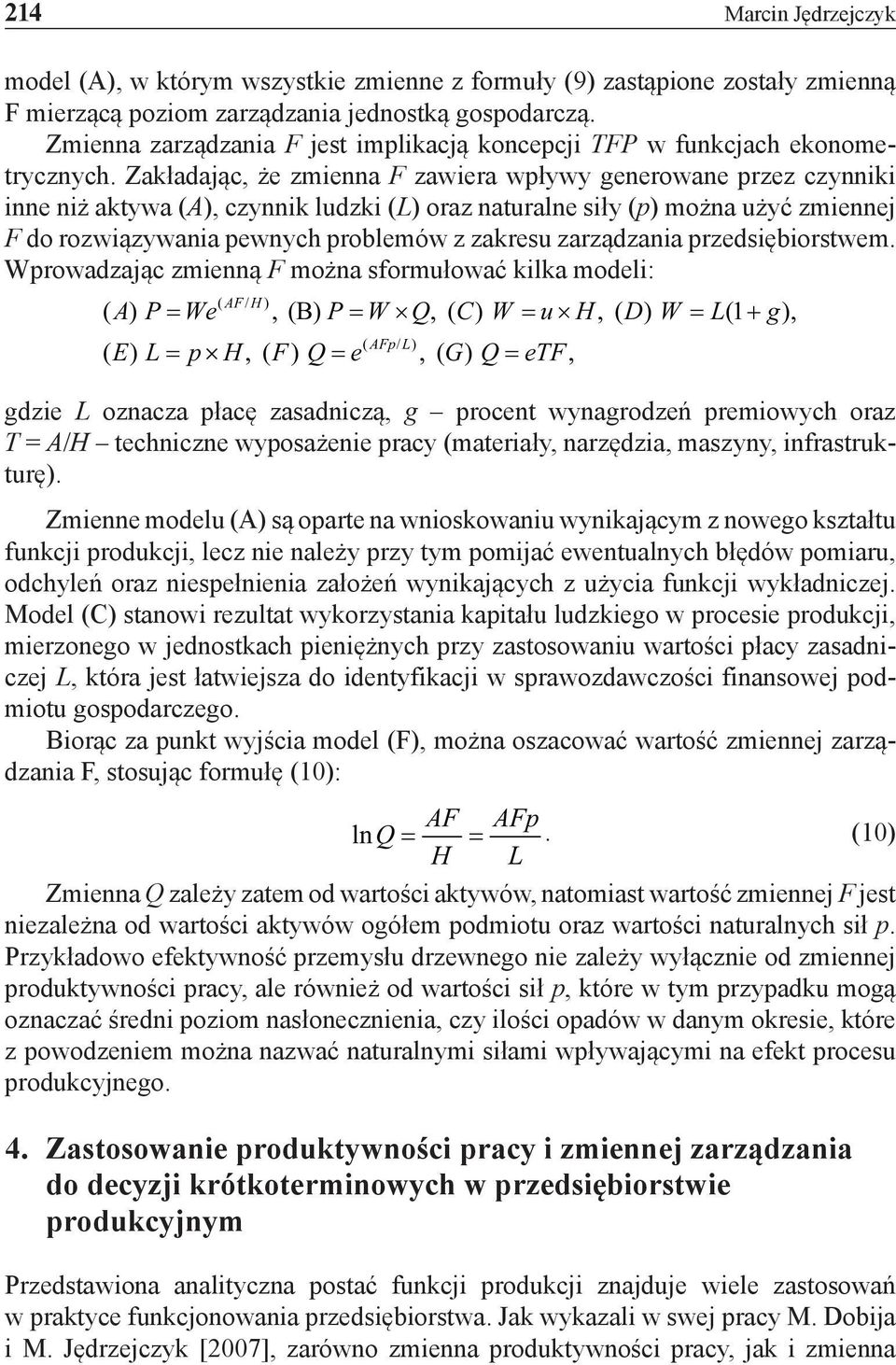 Zakładając, że zmienna F zawiera wpływy generowane przez czynniki inne niż aktywa (A), czynnik ludzki (L) oraz naturalne siły (p) można użyć zmiennej F do rozwiązywania pewnych problemów z zakresu