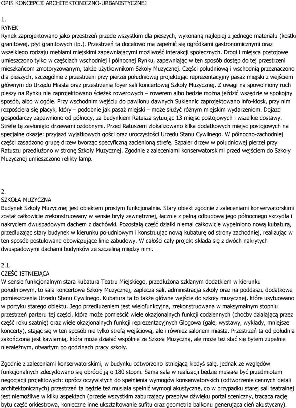 Przestrzeń ta docelowo ma zapełnić się ogródkami gastronomicznymi oraz wszelkiego rodzaju meblami miejskimi zapewniającymi możliwość interakcji społecznych.