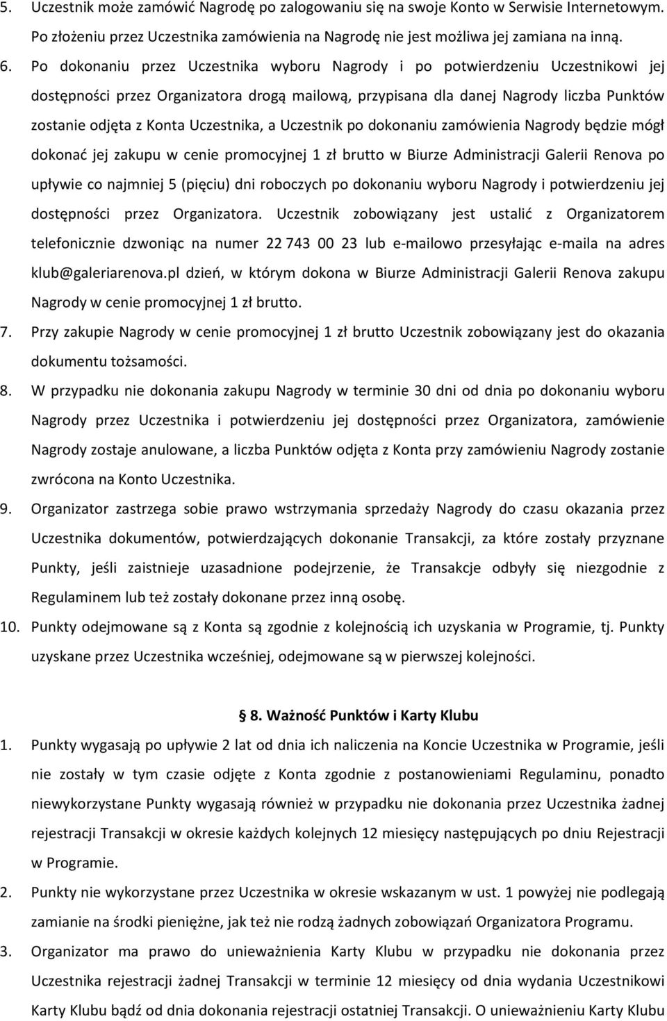 Uczestnika, a Uczestnik po dokonaniu zamówienia Nagrody będzie mógł dokonać jej zakupu w cenie promocyjnej 1 zł brutto w Biurze Administracji Galerii Renova po upływie co najmniej 5 (pięciu) dni