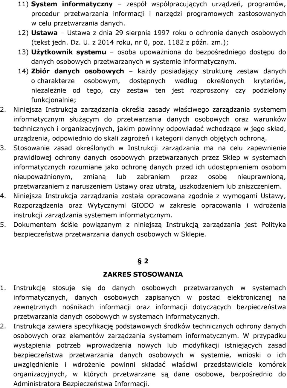 ); 13) Użytkownik systemu osoba upoważniona do bezpośredniego dostępu do danych osobowych przetwarzanych w systemie informatycznym.