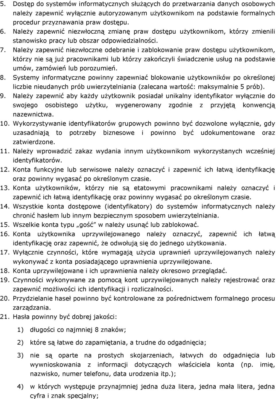 Należy zapewnić niezwłoczne odebranie i zablokowanie praw dostępu użytkownikom, którzy nie są już pracownikami lub którzy zakończyli świadczenie usług na podstawie umów, zamówień lub porozumień. 8.