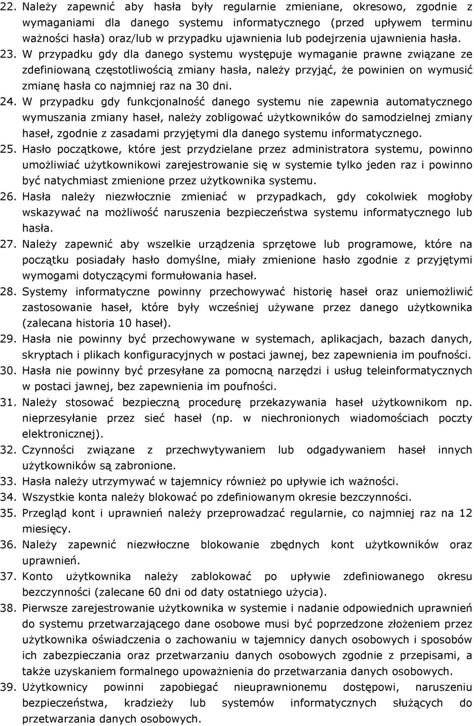 W przypadku gdy dla danego systemu występuje wymaganie prawne związane ze zdefiniowaną częstotliwością zmiany hasła, należy przyjąć, że powinien on wymusić zmianę hasła co najmniej raz na 30 dni. 24.