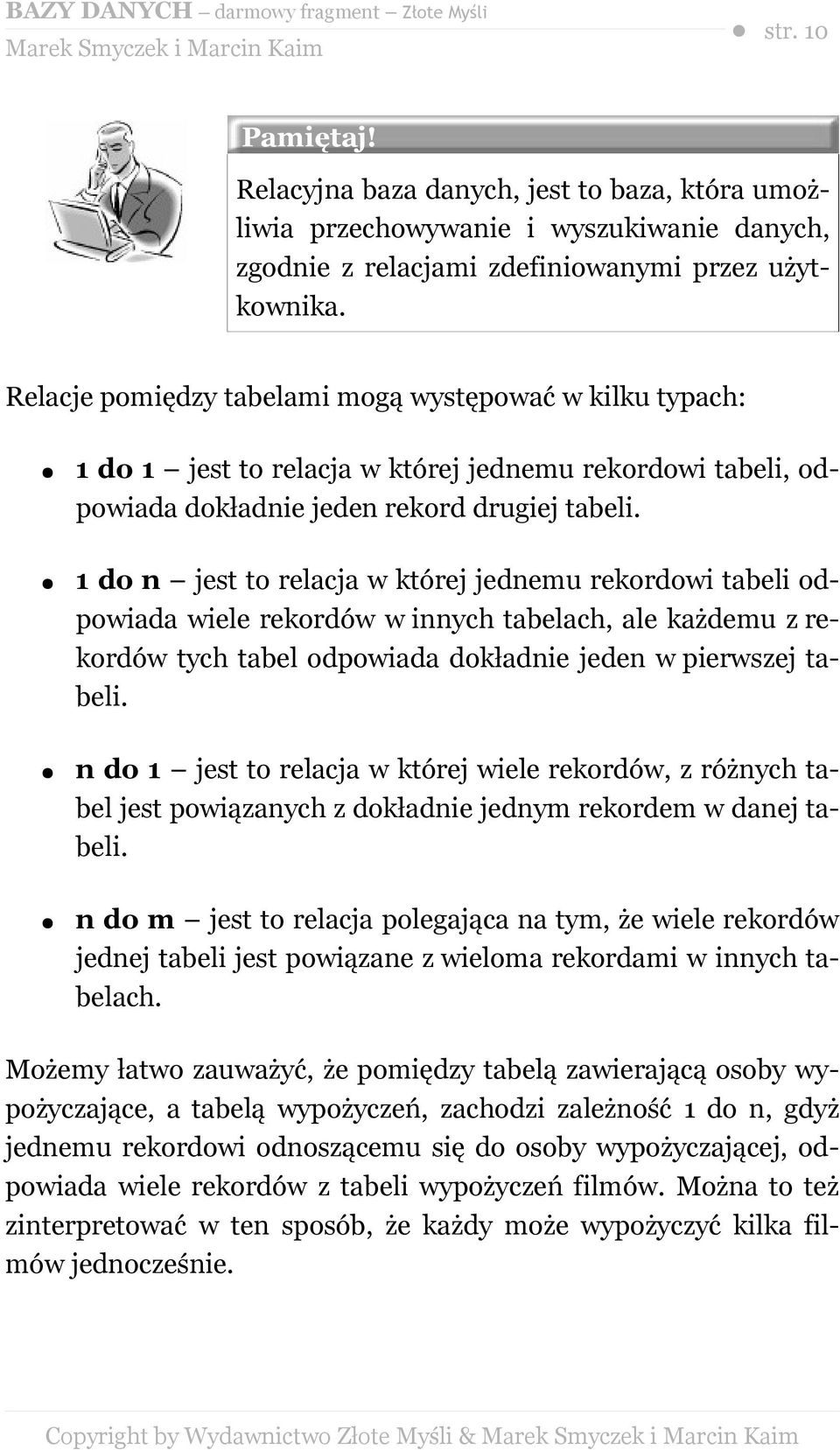 1 do n jest to relacja w której jednemu rekordowi tabeli odpowiada wiele rekordów w innych tabelach, ale każdemu z rekordów tych tabel odpowiada dokładnie jeden w pierwszej tabeli.