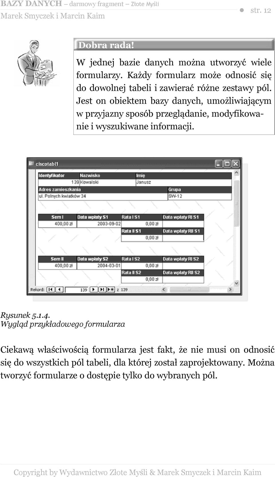 Jest on obiektem bazy danych, umożliwiającym w przyjazny sposób przeglądanie, modyfikowanie i wyszukiwane informacji. Rysunek 5.