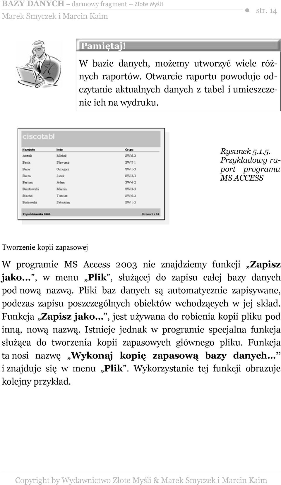 Pliki baz danych są automatycznie zapisywane, podczas zapisu poszczególnych obiektów wchodzących w jej skład. Funkcja Zapisz jako, jest używana do robienia kopii pliku pod inną, nową nazwą.