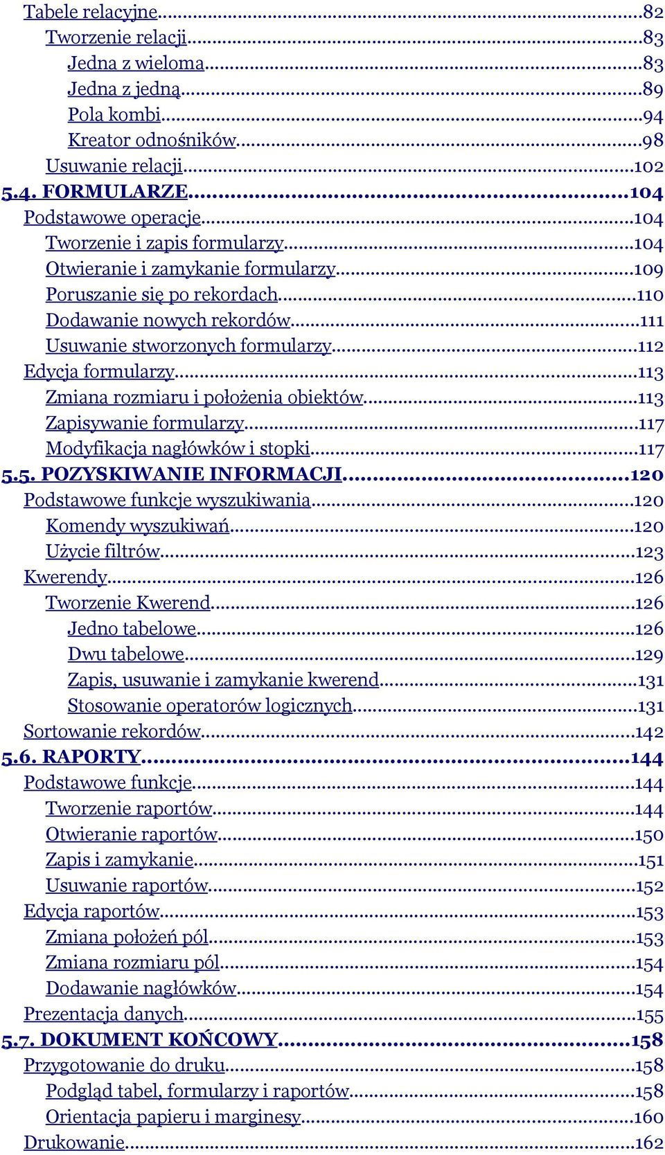 ..112 Edycja formularzy...113 Zmiana rozmiaru i położenia obiektów...113 Zapisywanie formularzy...117 Modyfikacja nagłówków i stopki...117 5.5. POZYSKIWANIE INFORMACJI.