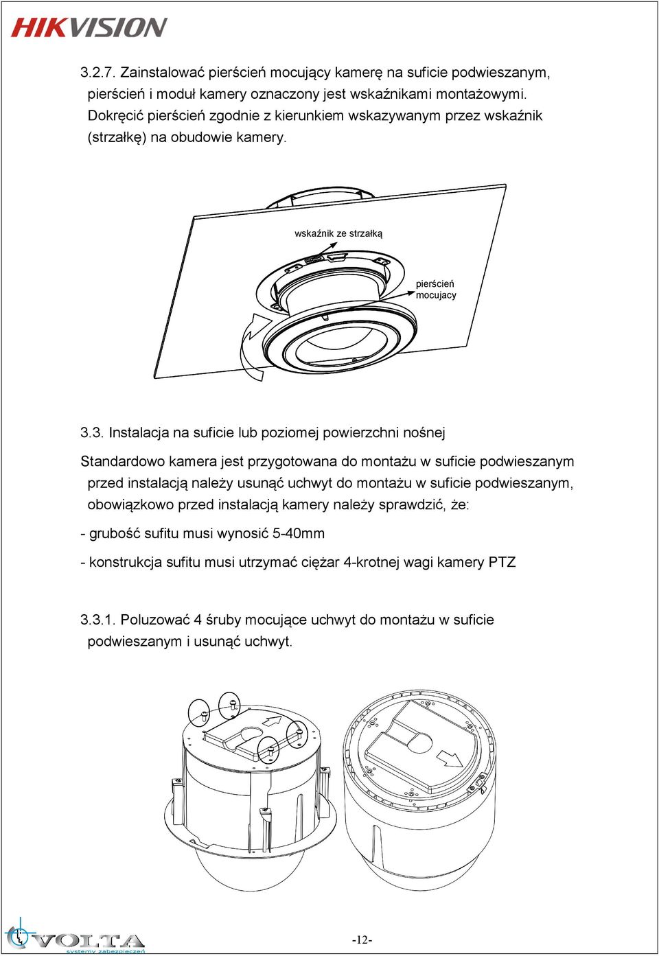 3. Instalacja na suficie lub poziomej powierzchni nośnej Standardowo kamera jest przygotowana do montażu w suficie podwieszanym przed instalacją należy usunąć uchwyt do montażu w